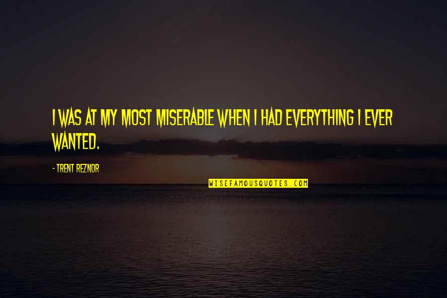 Reznor Quotes By Trent Reznor: I was at my most miserable when I