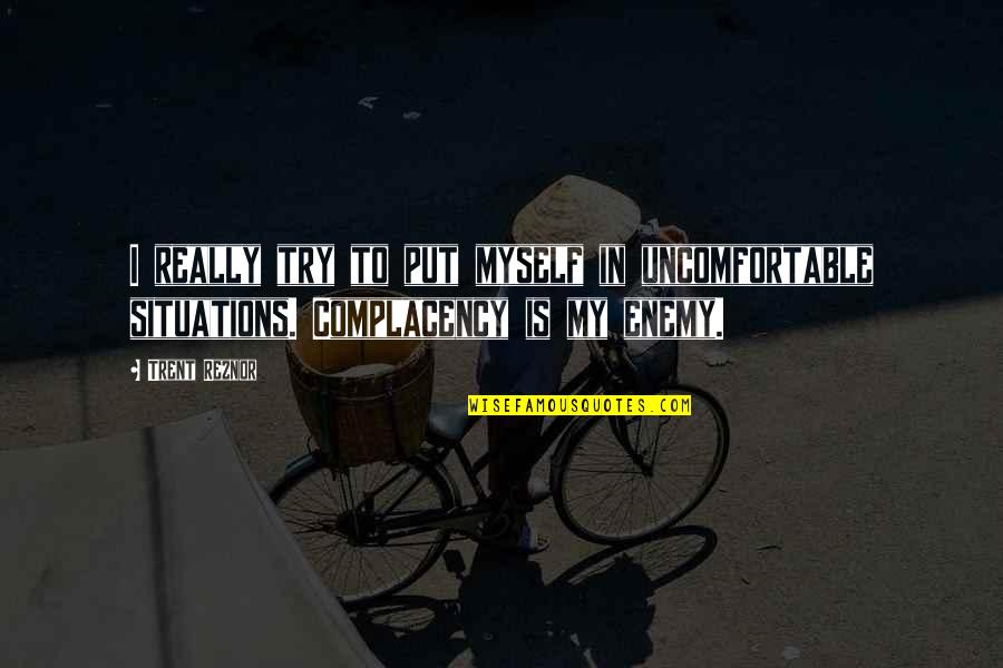 Reznor Quotes By Trent Reznor: I really try to put myself in uncomfortable