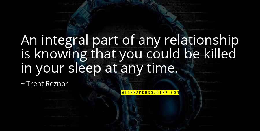 Reznor Quotes By Trent Reznor: An integral part of any relationship is knowing Reznor Quotes By Trent Reznor: An integral part of any relationship is knowing