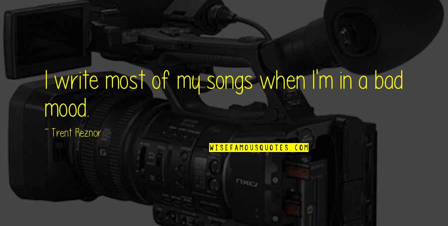 Reznor Quotes By Trent Reznor: I write most of my songs when I'm Reznor Quotes By Trent Reznor: I write most of my songs when I'm
