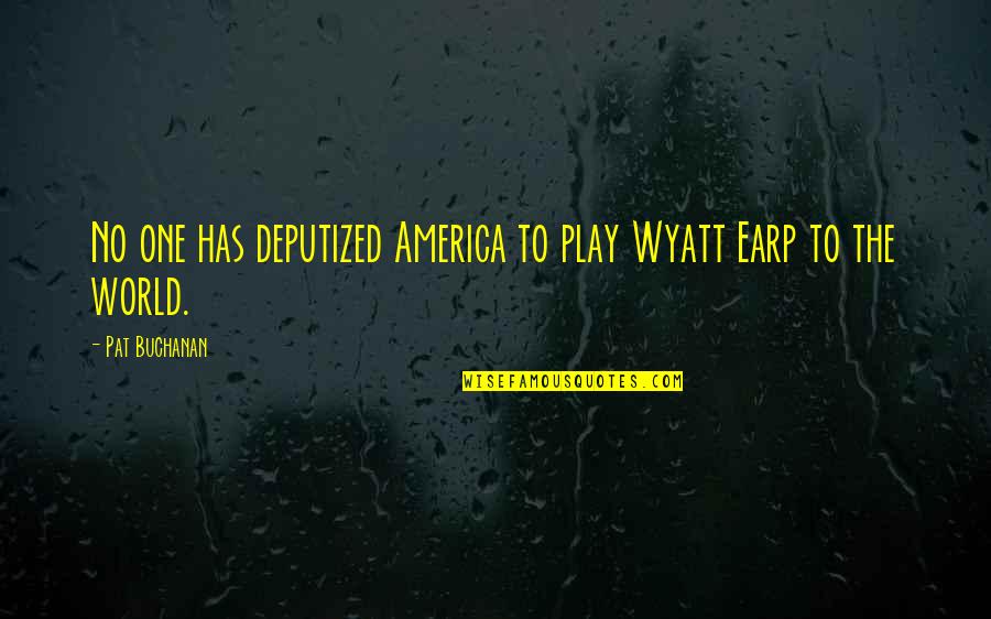Reznor Waste Quotes By Pat Buchanan: No one has deputized America to play Wyatt