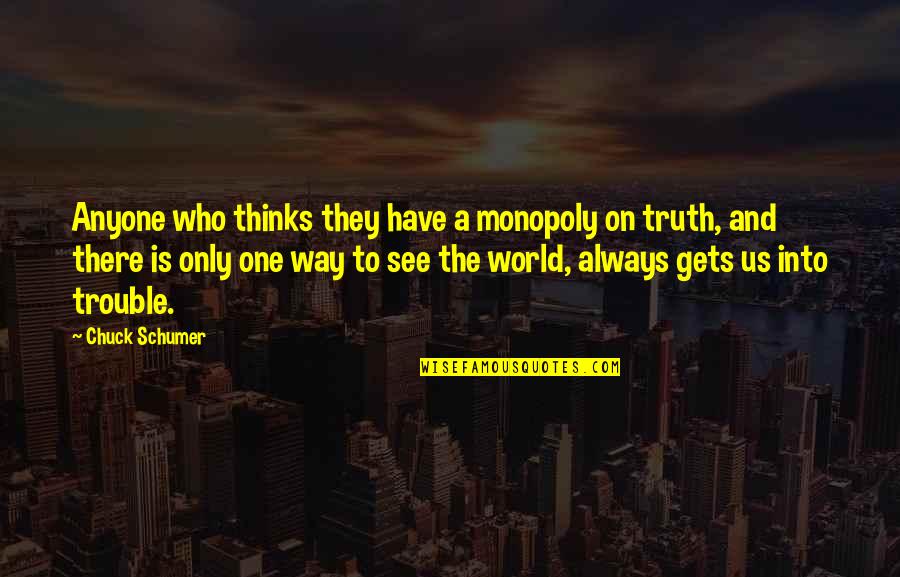 Reztes757 Quotes By Chuck Schumer: Anyone who thinks they have a monopoly on