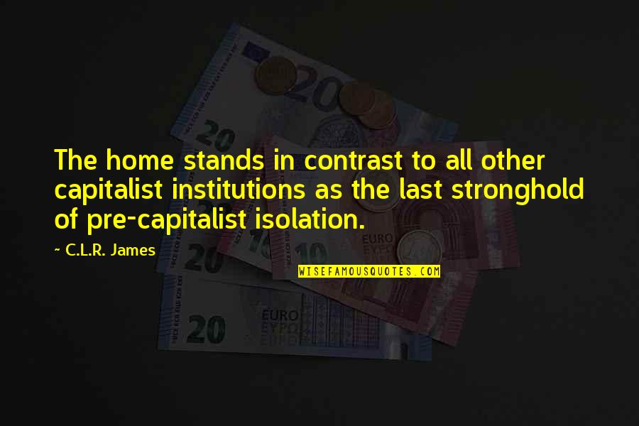 Rezultatul Exercitiului Quotes By C.L.R. James: The home stands in contrast to all other