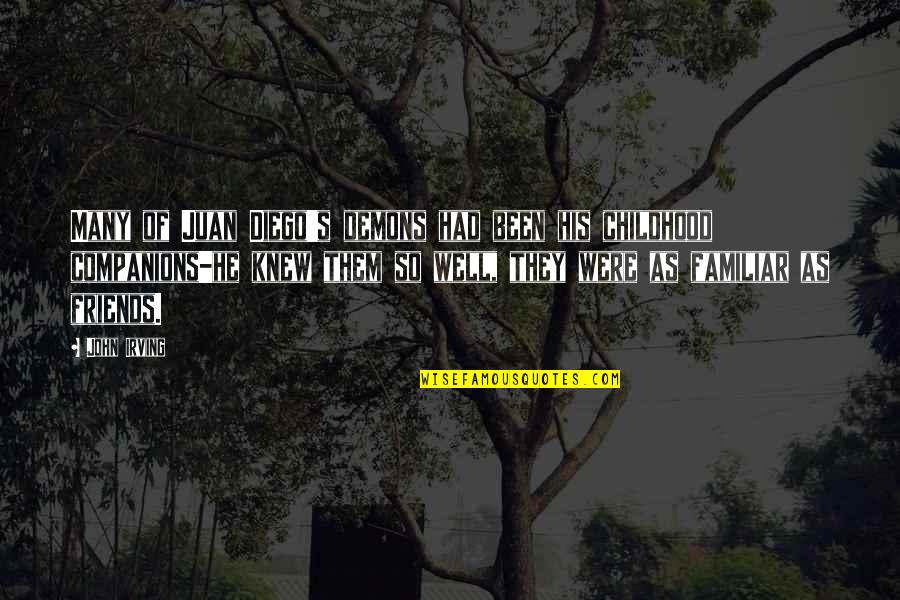 Rezultatul Exercitiului Quotes By John Irving: Many of Juan Diego's demons had been his Rezultatul Exercitiului Quotes By John Irving: Many of Juan Diego's demons had been his