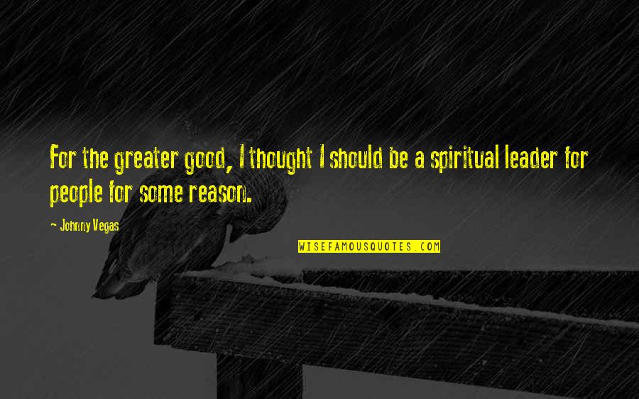Rezumat Harap Quotes By Johnny Vegas: For the greater good, I thought I should Rezumat Harap Quotes By Johnny Vegas: For the greater good, I thought I should