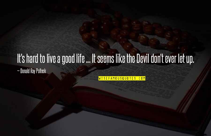 Rezwan Ashdji Quotes By Donald Ray Pollock: It's hard to live a good life ...