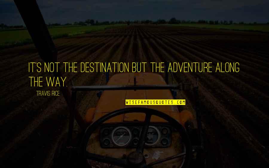 Rezwan Ashdji Quotes By Travis Rice: It's not the destination but the adventure along