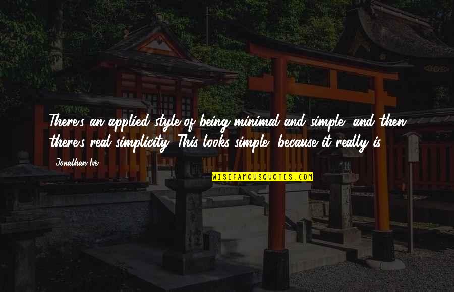 Rezydent Quotes By Jonathan Ive: There's an applied style of being minimal and Rezydent Quotes By Jonathan Ive: There's an applied style of being minimal and