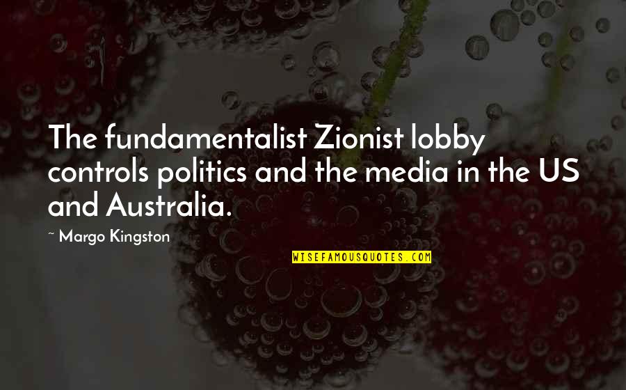 Rezzaglio Quotes By Margo Kingston: The fundamentalist Zionist lobby controls politics and the Rezzaglio Quotes By Margo Kingston: The fundamentalist Zionist lobby controls politics and the