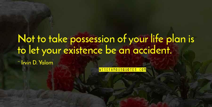 Rezzka Quotes By Irvin D. Yalom: Not to take possession of your life plan