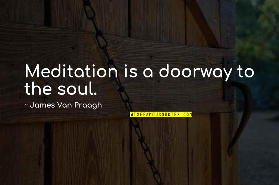 Rezzka Quotes By James Van Praagh: Meditation is a doorway to the soul. Rezzka Quotes By James Van Praagh: Meditation is a doorway to the soul.