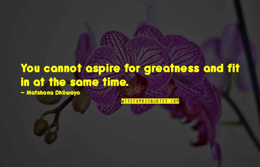 Rf Kuang Quotes By Matshona Dhliwayo: You cannot aspire for greatness and fit in Rf Kuang Quotes By Matshona Dhliwayo: You cannot aspire for greatness and fit in