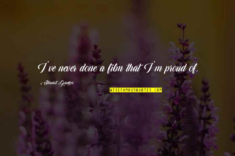 Rfatx Quotes By Stewart Granger: I've never done a film that I'm proud Rfatx Quotes By Stewart Granger: I've never done a film that I'm proud