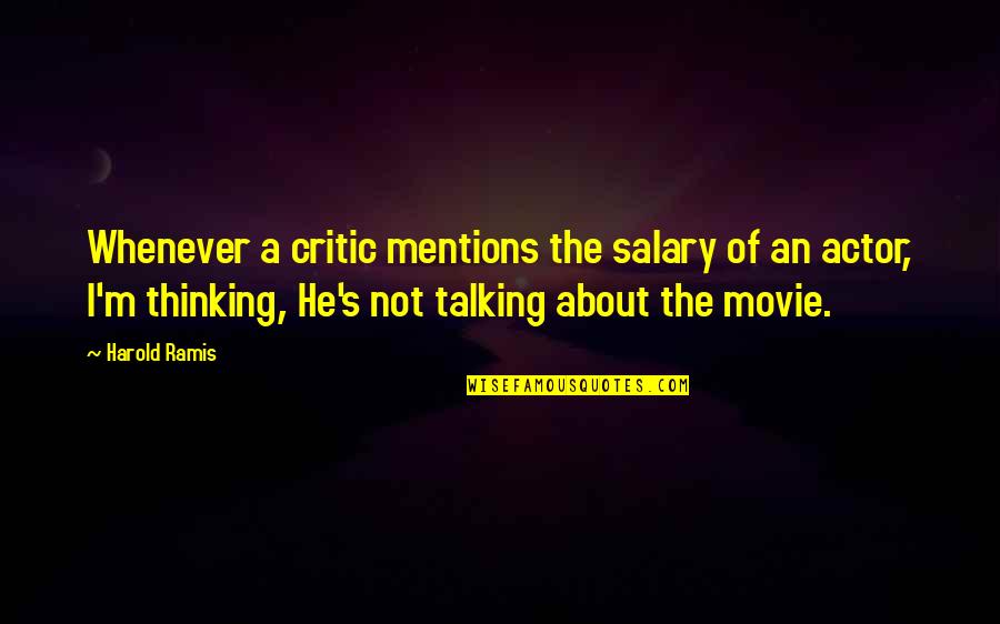 Rfd Tv Quotes By Harold Ramis: Whenever a critic mentions the salary of an Rfd Tv Quotes By Harold Ramis: Whenever a critic mentions the salary of an