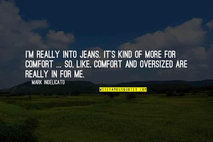 Rfk's Quotes By Mark Indelicato: I'm really into jeans. It's kind of more