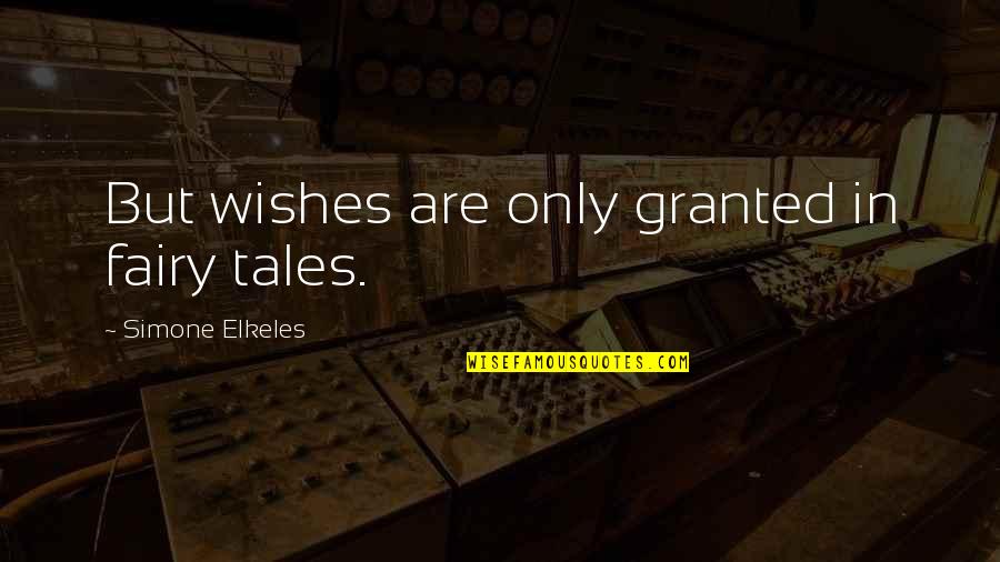 Rfk's Quotes By Simone Elkeles: But wishes are only granted in fairy tales. Rfk's Quotes By Simone Elkeles: But wishes are only granted in fairy tales.