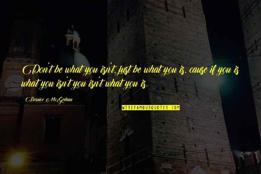 Rfo Quotes By Bernice McGeehan: Don't be what you isn't, just be what Rfo Quotes By Bernice McGeehan: Don't be what you isn't, just be what