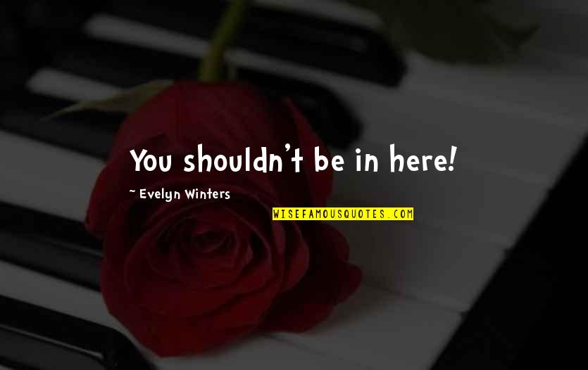 Rfsc Quotes By Evelyn Winters: You shouldn't be in here!