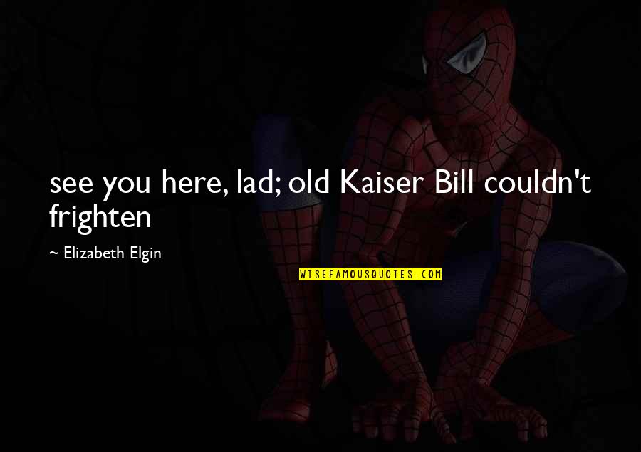 Rfsu Quotes By Elizabeth Elgin: see you here, lad; old Kaiser Bill couldn't Rfsu Quotes By Elizabeth Elgin: see you here, lad; old Kaiser Bill couldn't