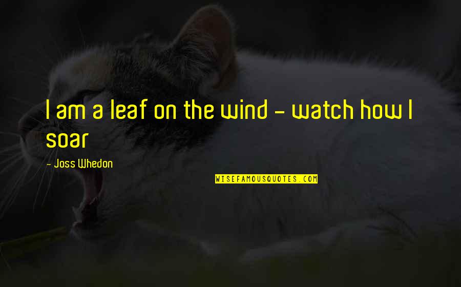 Rfsu Quotes By Joss Whedon: I am a leaf on the wind -
