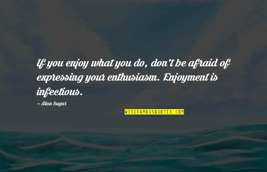 Rg Collingwood Quotes By Alan Sugar: If you enjoy what you do, don't be