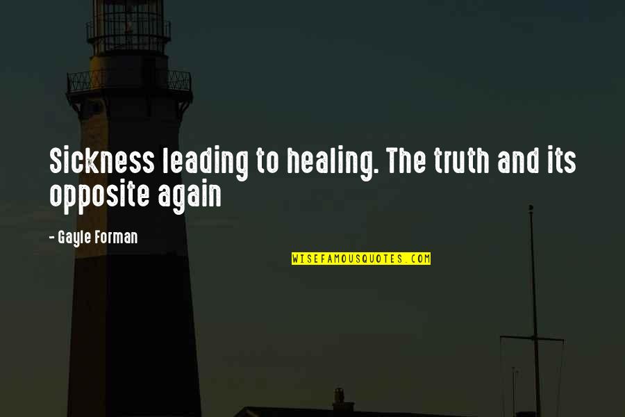 Rg Moon Quotes By Gayle Forman: Sickness leading to healing. The truth and its