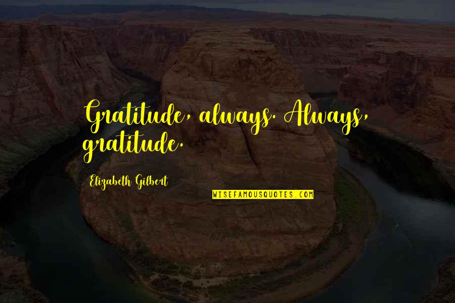 Rganizations Quotes By Elizabeth Gilbert: Gratitude, always. Always, gratitude.