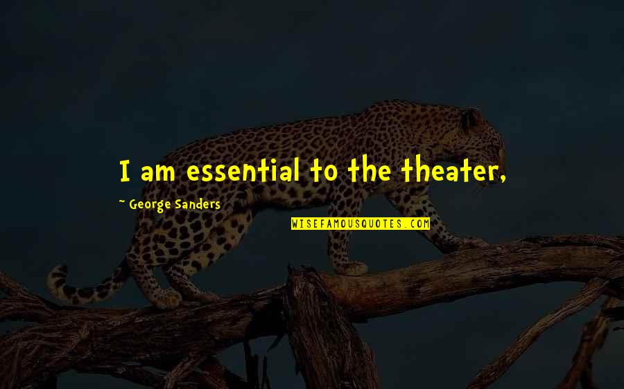 Rght Quotes By George Sanders: I am essential to the theater,