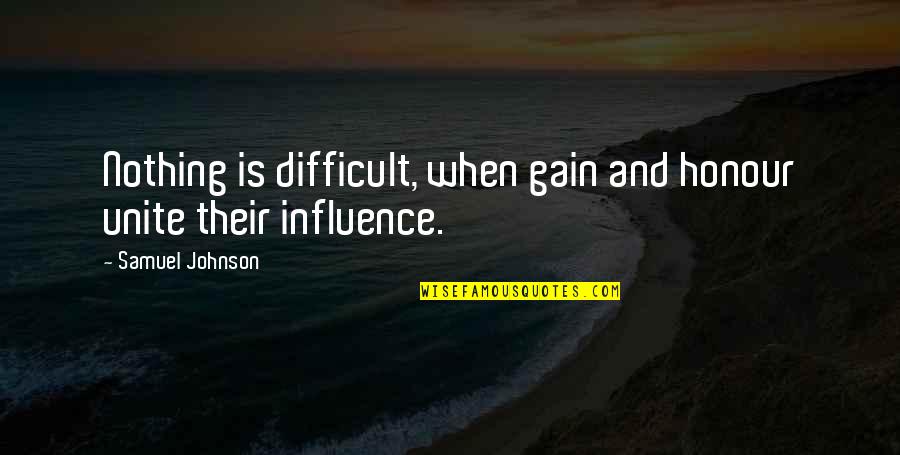 Rght Quotes By Samuel Johnson: Nothing is difficult, when gain and honour unite