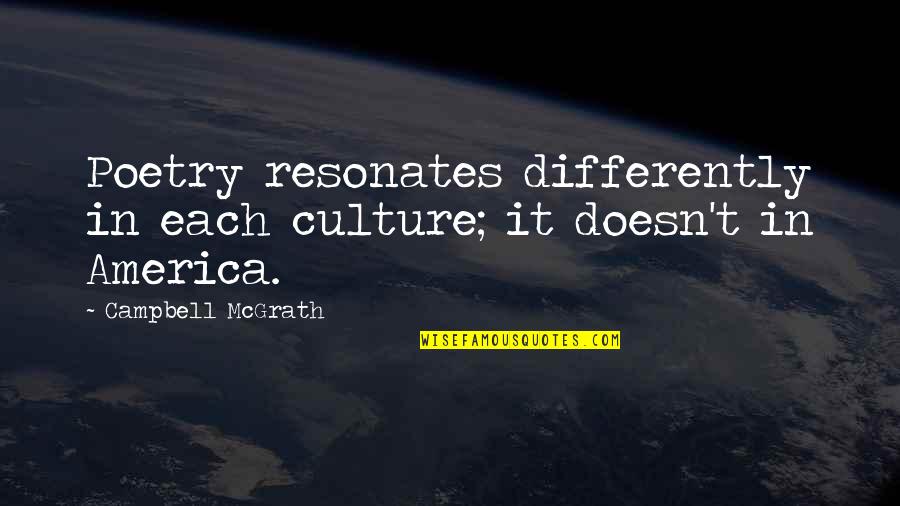 Rgtnb364gv1 Quotes By Campbell McGrath: Poetry resonates differently in each culture; it doesn't