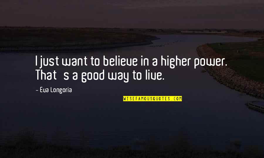 Rgtums Quotes By Eva Longoria: I just want to believe in a higher