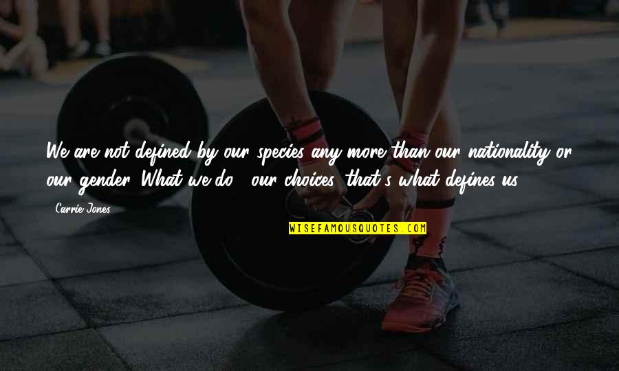 Rgv Latest Quotes By Carrie Jones: We are not defined by our species any Rgv Latest Quotes By Carrie Jones: We are not defined by our species any