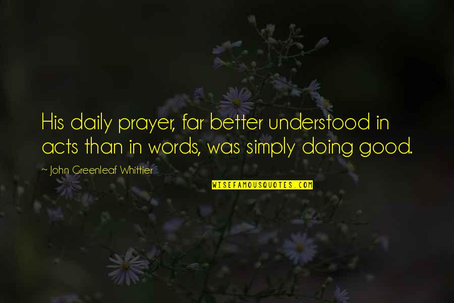Rgv Latest Quotes By John Greenleaf Whittier: His daily prayer, far better understood in acts Rgv Latest Quotes By John Greenleaf Whittier: His daily prayer, far better understood in acts