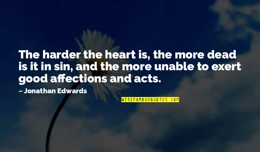 Rh Law Quotes By Jonathan Edwards: The harder the heart is, the more dead