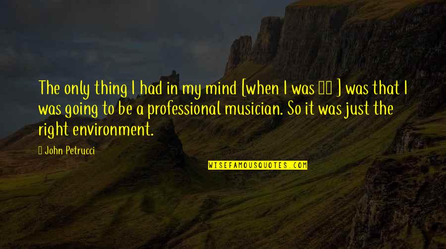 Rhadames Marmolejos Quotes By John Petrucci: The only thing I had in my mind Rhadames Marmolejos Quotes By John Petrucci: The only thing I had in my mind