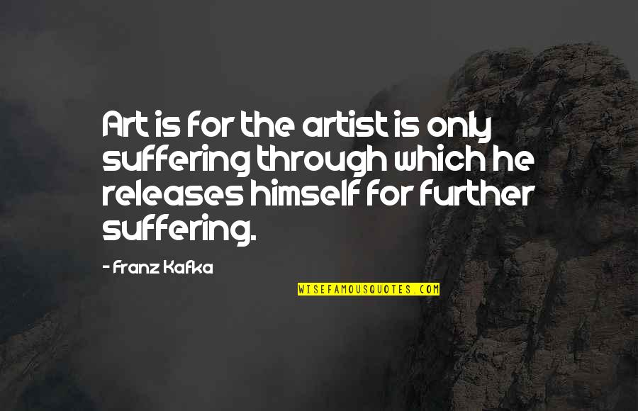 Rhadena Quotes By Franz Kafka: Art is for the artist is only suffering Rhadena Quotes By Franz Kafka: Art is for the artist is only suffering