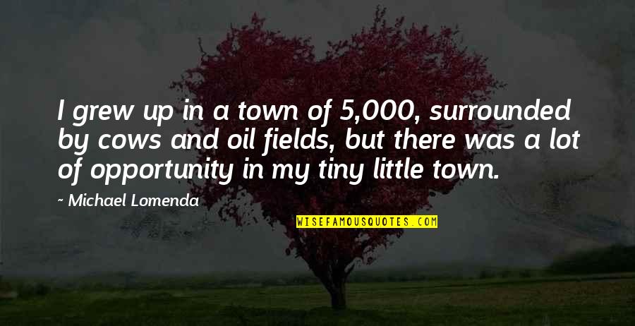 Rhadena Quotes By Michael Lomenda: I grew up in a town of 5,000, Rhadena Quotes By Michael Lomenda: I grew up in a town of 5,000,