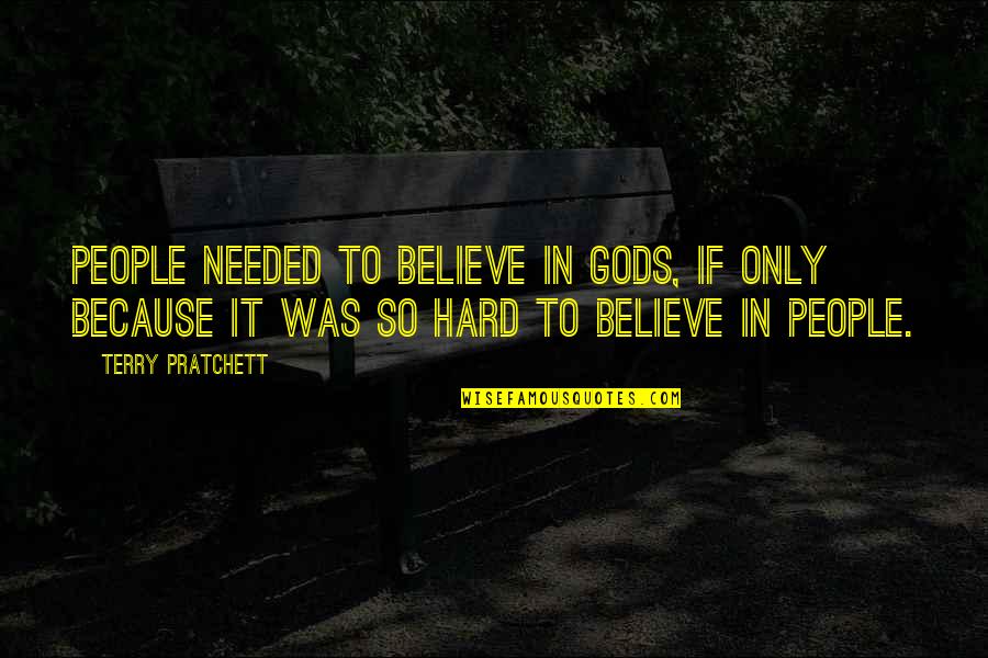 Rhadena Quotes By Terry Pratchett: People needed to believe in gods, if only Rhadena Quotes By Terry Pratchett: People needed to believe in gods, if only