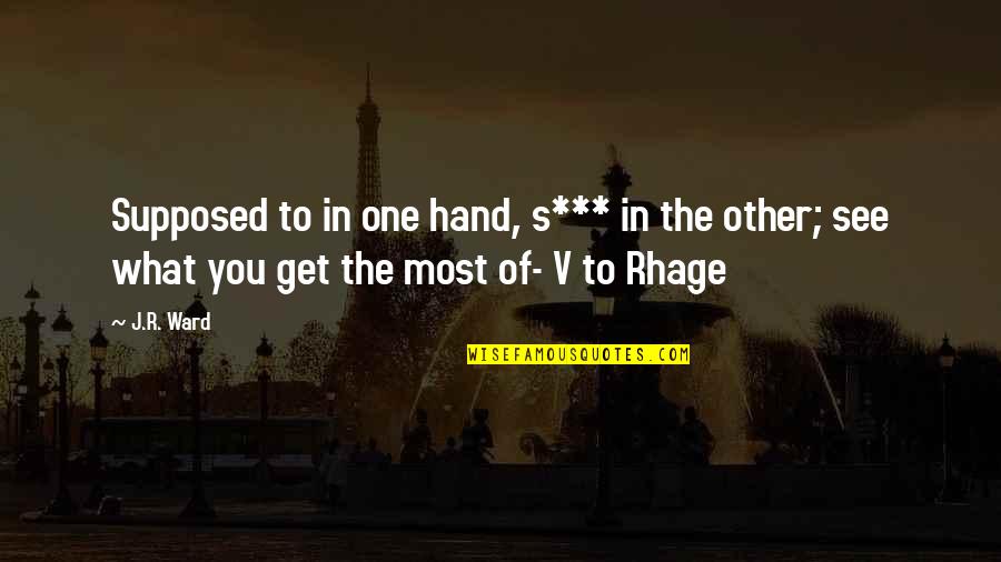 Rhage Bdb Quotes By J.R. Ward: Supposed to in one hand, s*** in the