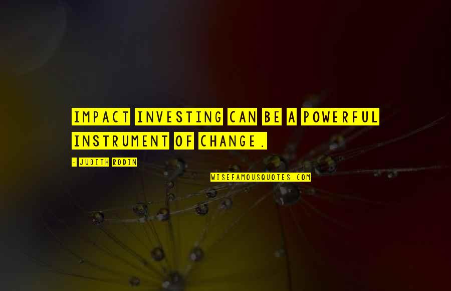 Rhage Bdb Quotes By Judith Rodin: Impact investing can be a powerful instrument of