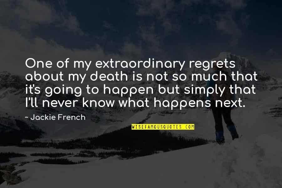 Rhages Queen Quotes By Jackie French: One of my extraordinary regrets about my death Rhages Queen Quotes By Jackie French: One of my extraordinary regrets about my death