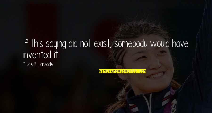 Rhages Queen Quotes By Joe R. Lansdale: If this saying did not exist, somebody would Rhages Queen Quotes By Joe R. Lansdale: If this saying did not exist, somebody would