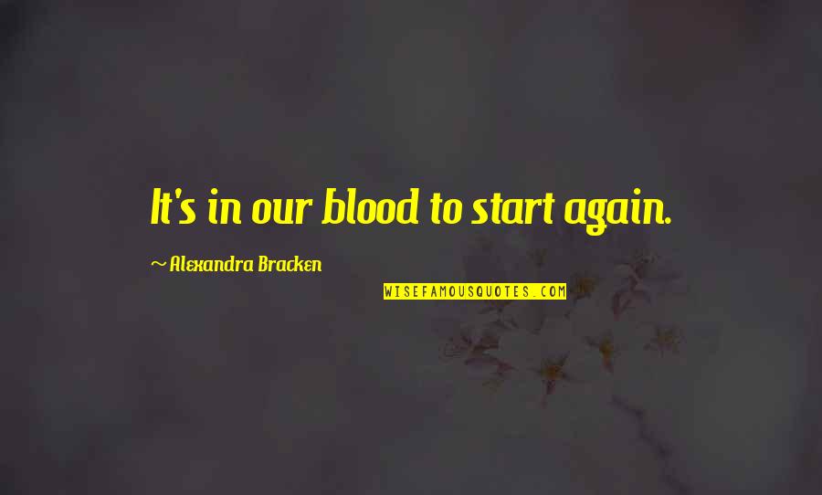 Rhainy Quotes By Alexandra Bracken: It's in our blood to start again.