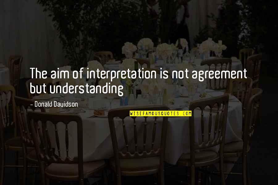 Rhambo Utine Quotes By Donald Davidson: The aim of interpretation is not agreement but Rhambo Utine Quotes By Donald Davidson: The aim of interpretation is not agreement but