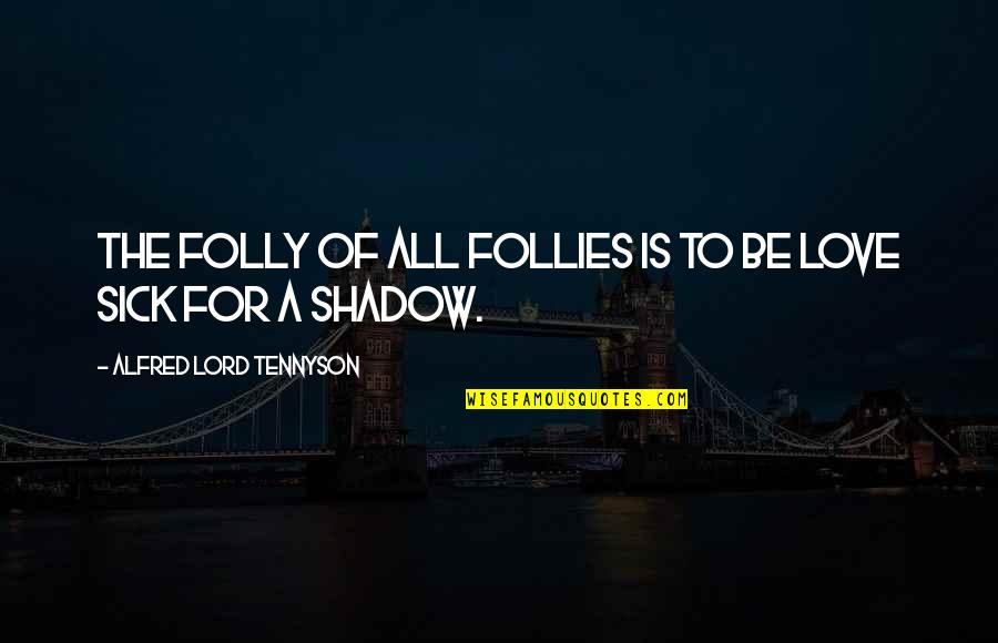 Rhapsodic Laura Thalassa Quotes By Alfred Lord Tennyson: The folly of all follies is to be Rhapsodic Laura Thalassa Quotes By Alfred Lord Tennyson: The folly of all follies is to be