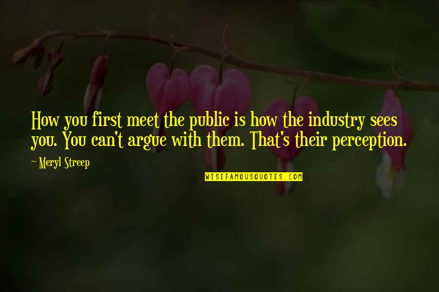 Rhapsodic Laura Thalassa Quotes By Meryl Streep: How you first meet the public is how Rhapsodic Laura Thalassa Quotes By Meryl Streep: How you first meet the public is how