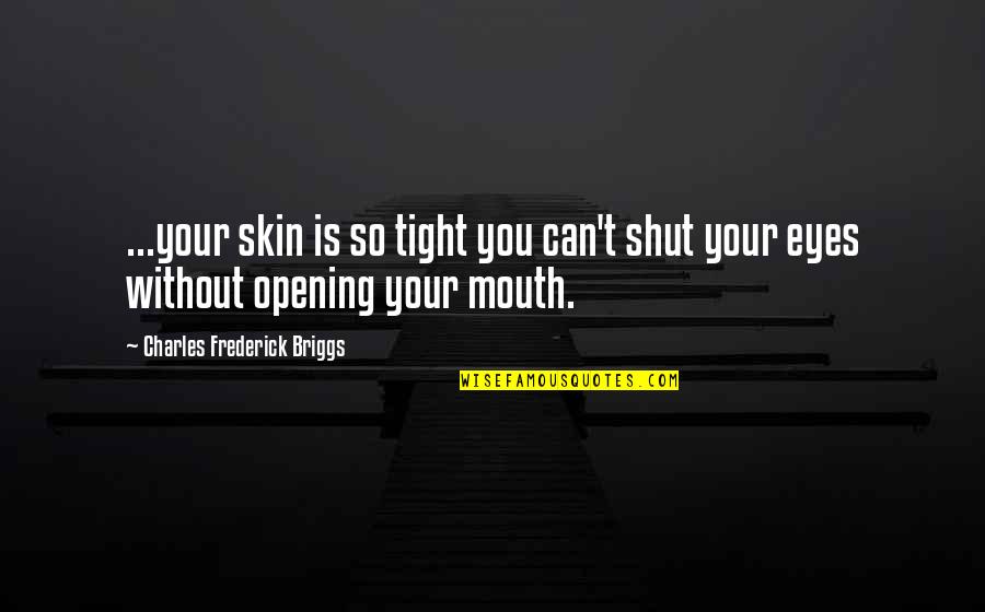 Rhapsodically Quotes By Charles Frederick Briggs: ...your skin is so tight you can't shut