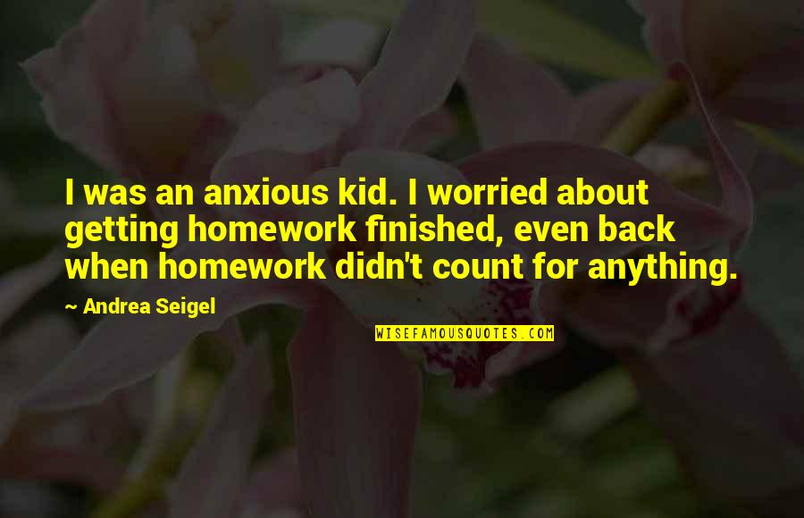 Rhau's Quotes By Andrea Seigel: I was an anxious kid. I worried about Rhau's Quotes By Andrea Seigel: I was an anxious kid. I worried about