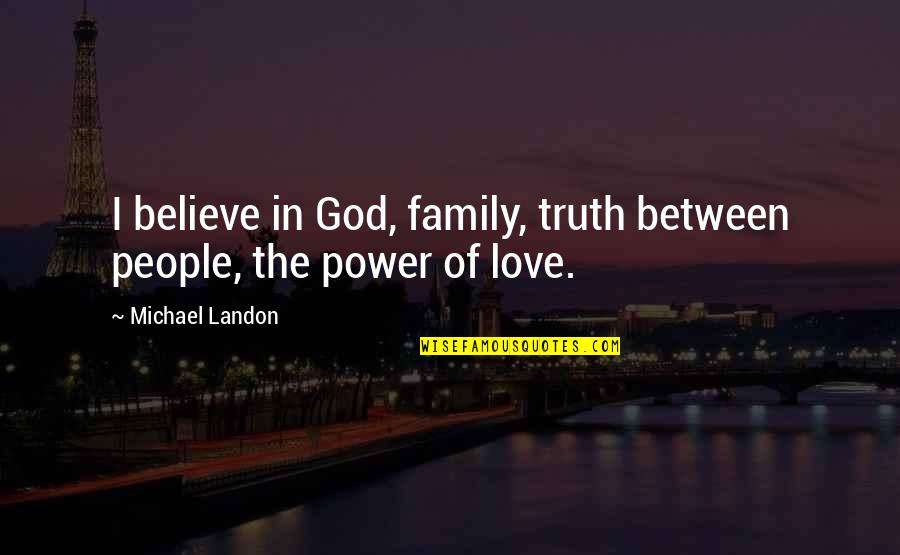 Rhau's Quotes By Michael Landon: I believe in God, family, truth between people, Rhau's Quotes By Michael Landon: I believe in God, family, truth between people,