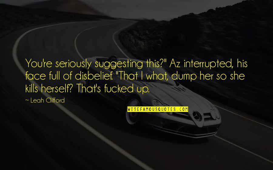 Rhazes Quotes By Leah Clifford: You're seriously suggesting this?" Az interrupted, his face